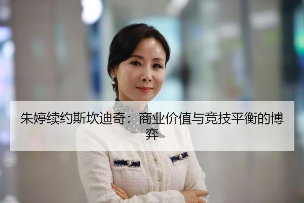 朱婷续约斯坎迪奇：商业价值与竞技平衡的博弈